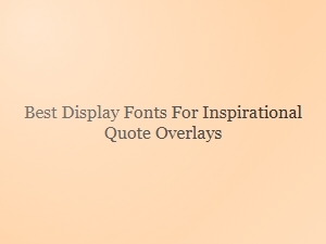 Best Fonts for Inspirational Quote Overlays