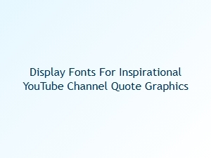 Inspirational Fonts for Youtube Quote Graphics