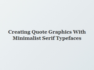 Crafting Quote Graphics with Minimalist Serif Fonts