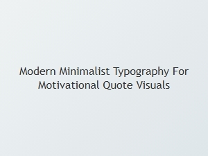 Elevating Quotes with Modern Minimalist Typography