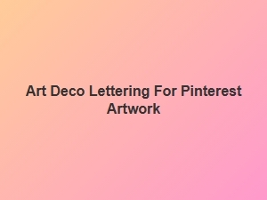 Art Deco Lettering for Pinterest Artwork Ideas
